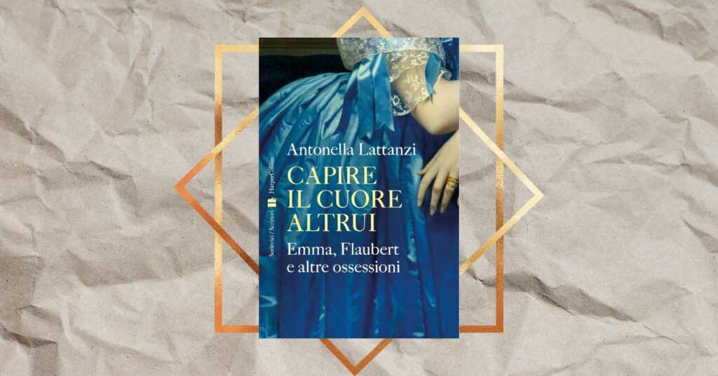 “Capire il cuore altrui” di Antonella Lattanzi, emozionante libro alla scoperta di Madame Bovary