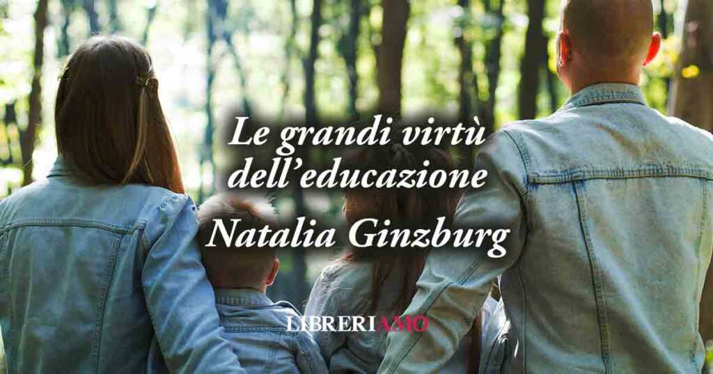 Come educare i figli? Una frase di Natalia Ginzburg (1962) ci svela il valore della buona educazione