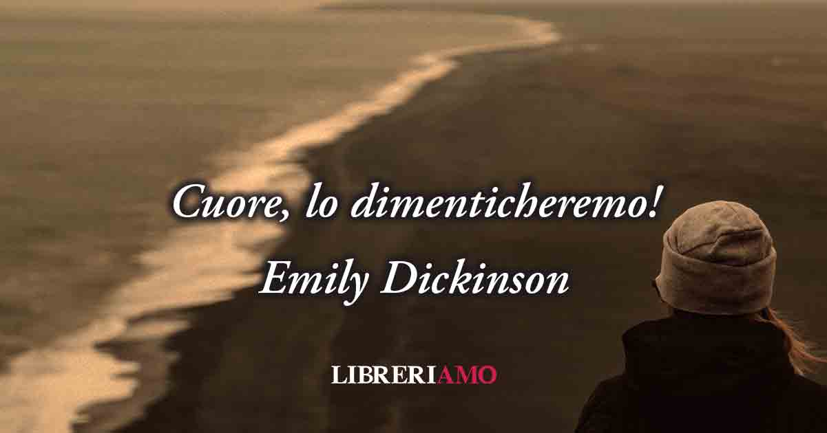 "Cuore, lo dimenticheremo!" (1858) di Emily Dickinson, geniale poesia sull'amore da dimenticare 9 "Cuore, lo dimenticheremo!" (1858) di Emily Dickinson, geniale poesia sull'amore da dimenticare