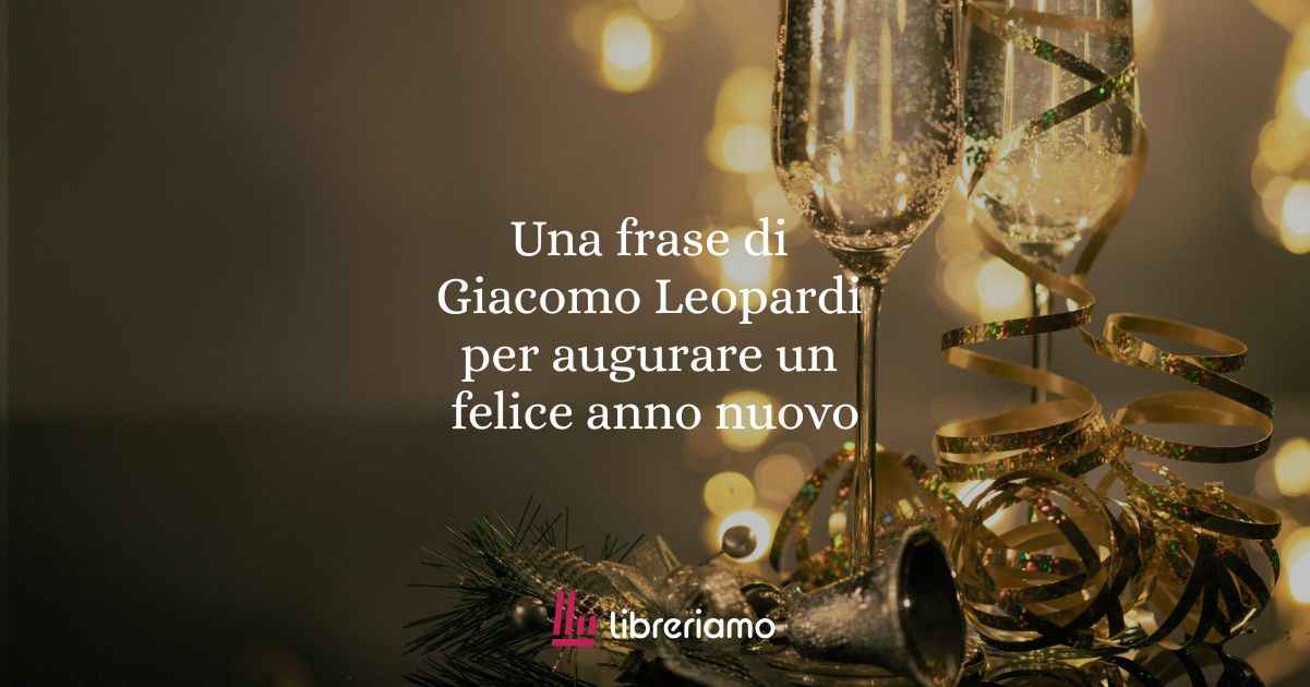 Una frase di Giacomo Leopardi per augurare un felice anno nuovo