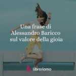 Una frase di Alessandro Baricco sul valore della gioia