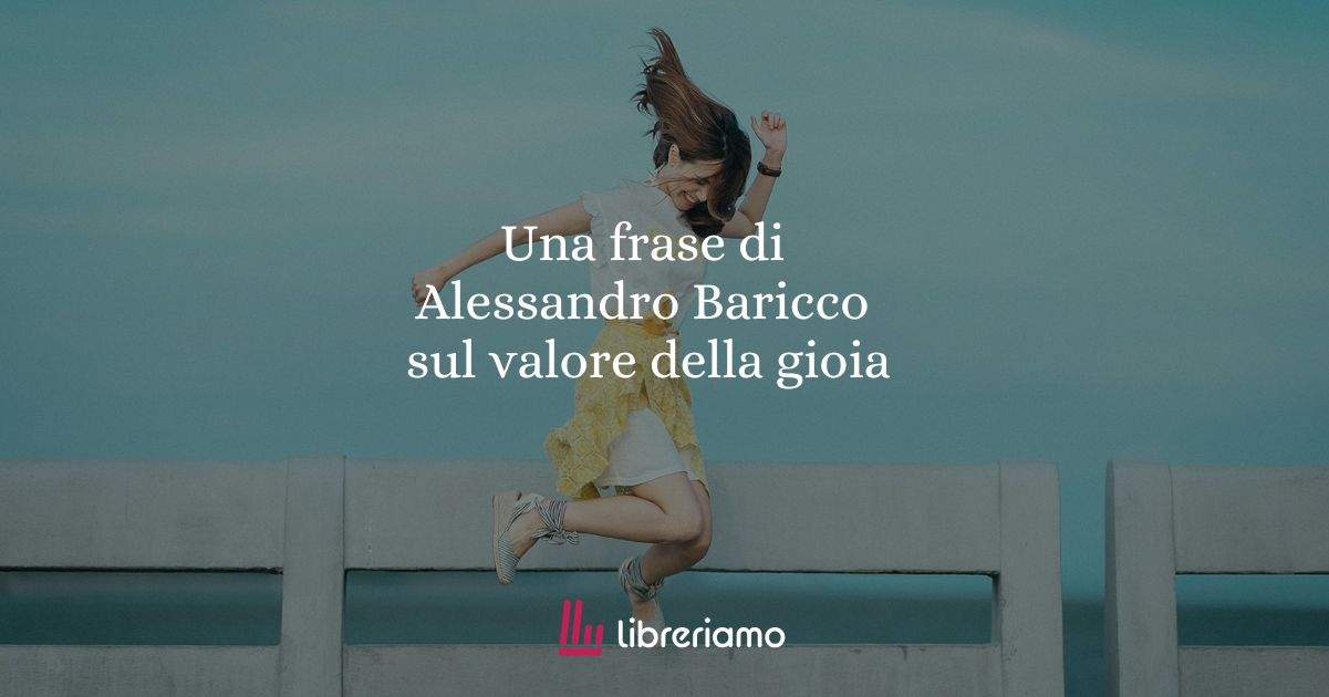 Una frase di Alessandro Baricco sul valore della gioia