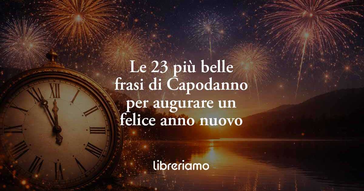 Le 23 più belle frasi di Capodanno per augurare un felice anno nuovo