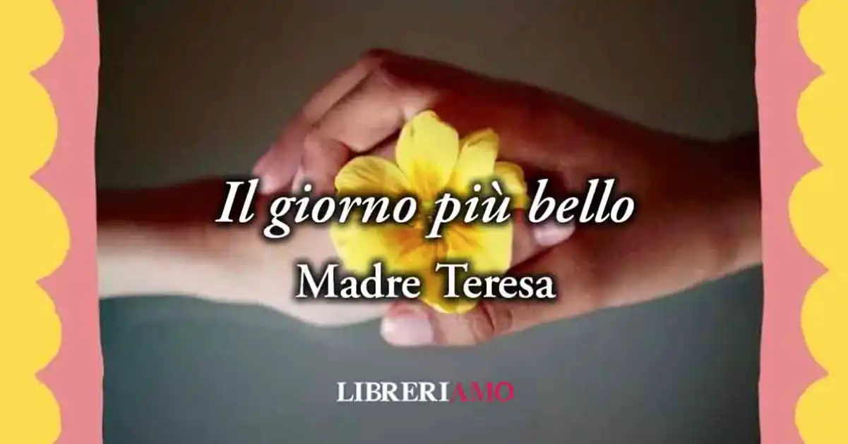 "Il giorno più bello" di Madre Teresa, poesia per scoprire e vivere la vera felicità