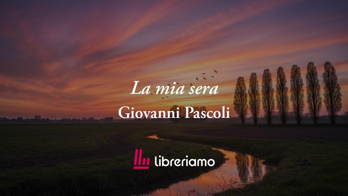 La mia sera (1900) di Giovanni Pascoli, poesia che trasforma il caos in serenità