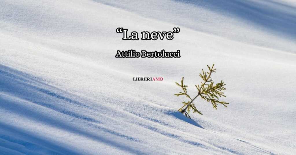 “La neve” (1951), la dolce poesia di Attilio Bertolucci che racconta l’inverno e il tempo