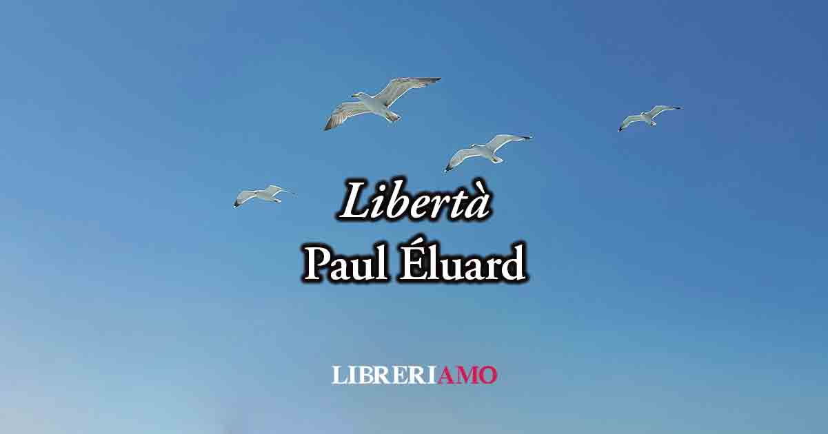Libertà di Paul Éluard (1942), poesia sul valore della Resistenza e della Liberazione