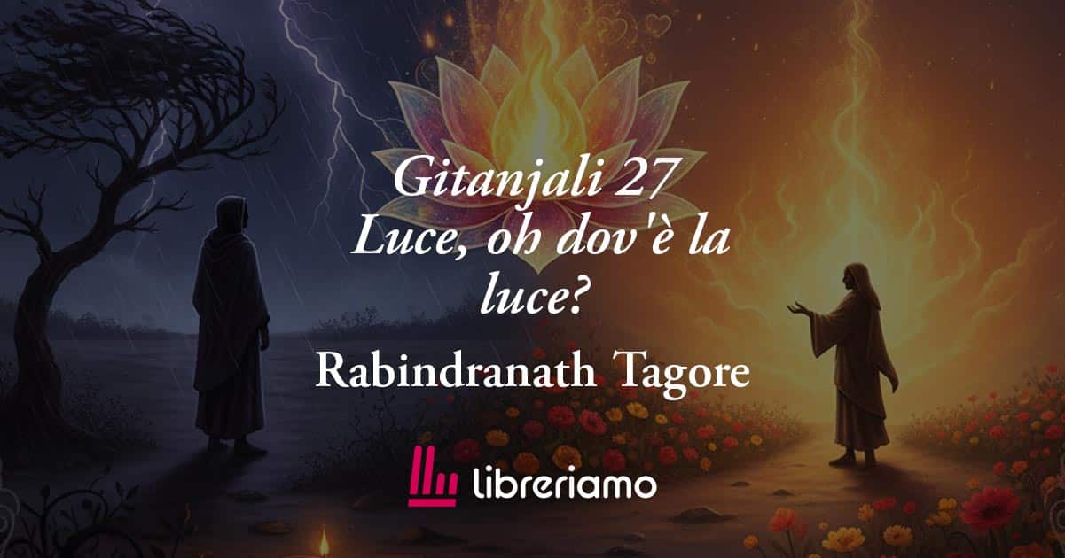 Luce, oh dov'è la luce? (1910) di Tagore, poesia che svela come l'amore dona la felicità