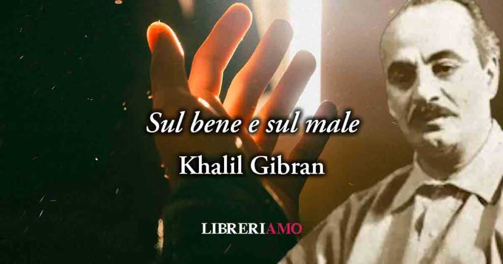 "Sul bene e sul male" (1923) di Khalil Gibran vibrante poesia che definisce la vera bontà