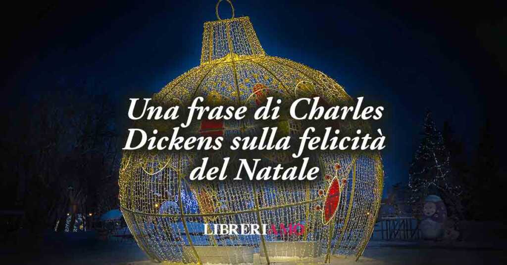 Una frase di Charles Dickens (1836) sul Natale che dona felicità e unione
