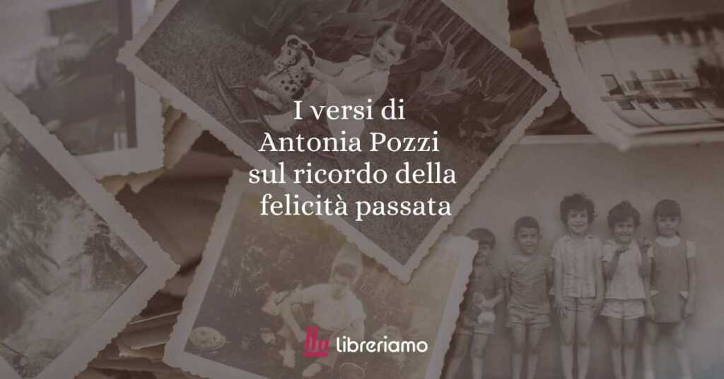 I versi di Antonia Pozzi sul ricordo della felicità passata