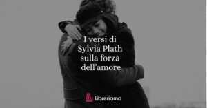 I versi di Sylvia Plath sulla forza e la bellezza dell'amore