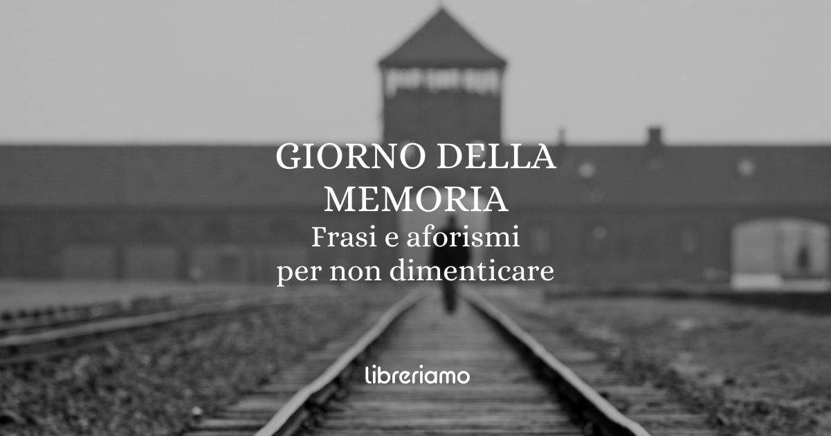 Giorno della Memoria, 30 frasi e aforismi per riflettere sulla Shoah