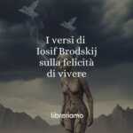 I versi di Iosif Brodskij ci insegnano la felicità di vivere