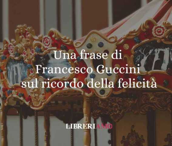 Una frase di Francesco Guccini sul ricordo della felicità