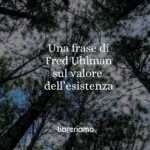 Una frase di Fred Uhlman sul grande valore dell'esistenza