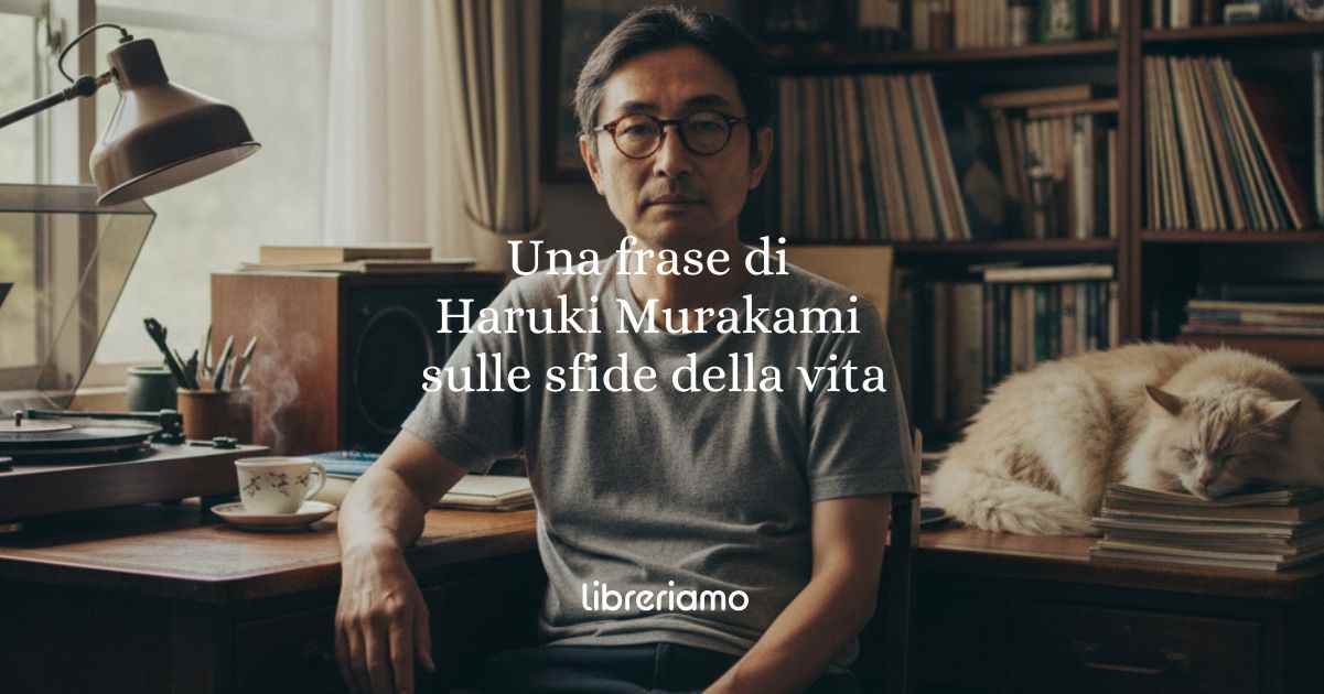 Una frase di Haruki Murakami sull'imprevedibilità e le sfide della vita