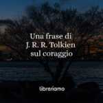 Una frase di J. R. R. Tolkien per chi è alla ricerca di coraggio