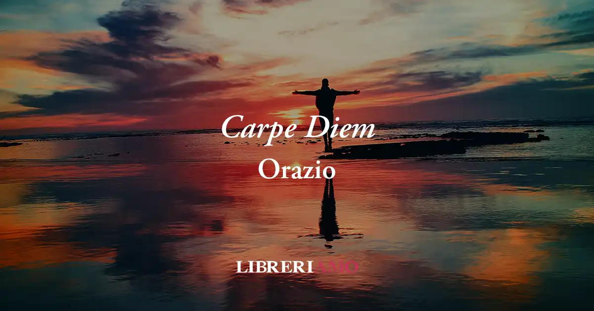 "Carpe diem" (23 a.C) di Orazio, della vita bisogna cogliere il piacere dell'attimo
