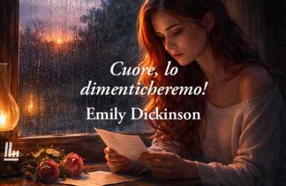 Cuore, Lo Dimenticheremo! (1858) Di Emily Dickinson, Poesia Per Sopravvivere A Un Amore 20 Cuore, lo dimenticheremo! (1858) di Emily Dickinson, poesia per sopravvivere a un amore