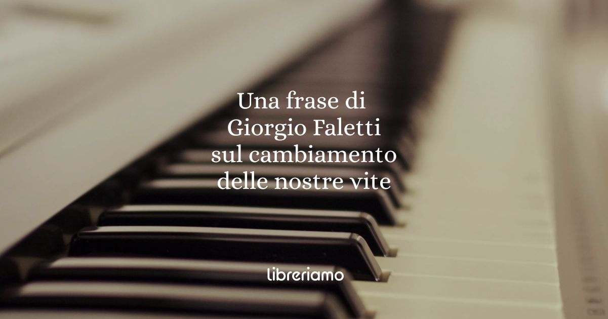 Una frase di Giorgio Faletti sul cambiamento delle nostre vite