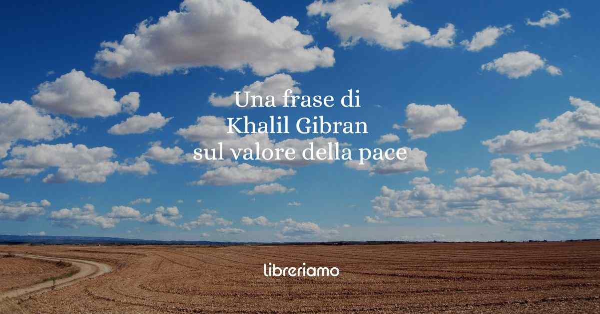 Una frase di Khalil Gibran sul valore della pace