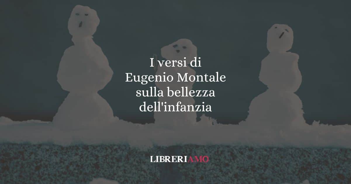 I versi di Eugenio Montale sulla bellezza dell'infanzia