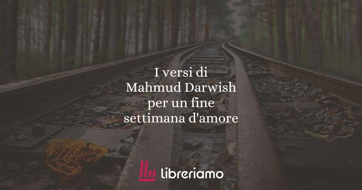 I versi di Mahmud Darwish per un fine settimana d'amore