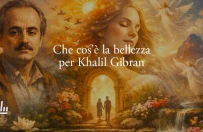 Khalil Gibran svela il vero significato e il valore della bellezza