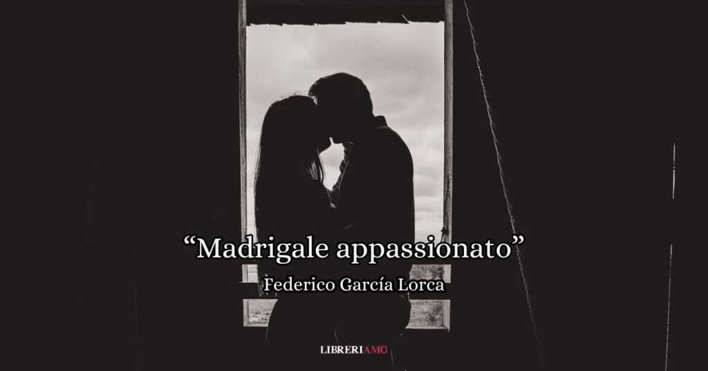 "Madrigale appassionato" (1919) di Federico García Lorca, una poesia sull'amore totalizzante