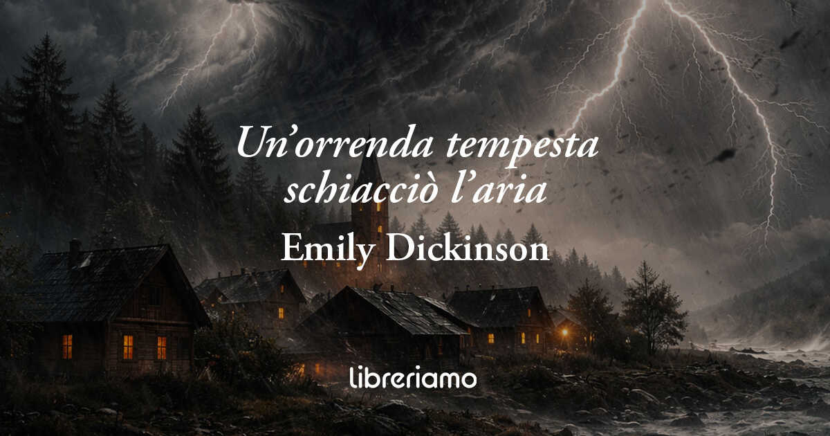 Un'orrenda tempesta di Emily Dickinson, poesia sulla fragilità umana di fronte alla natura