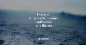 I versi di Charles Baudelaire sulla condizione umana e sulla libertà