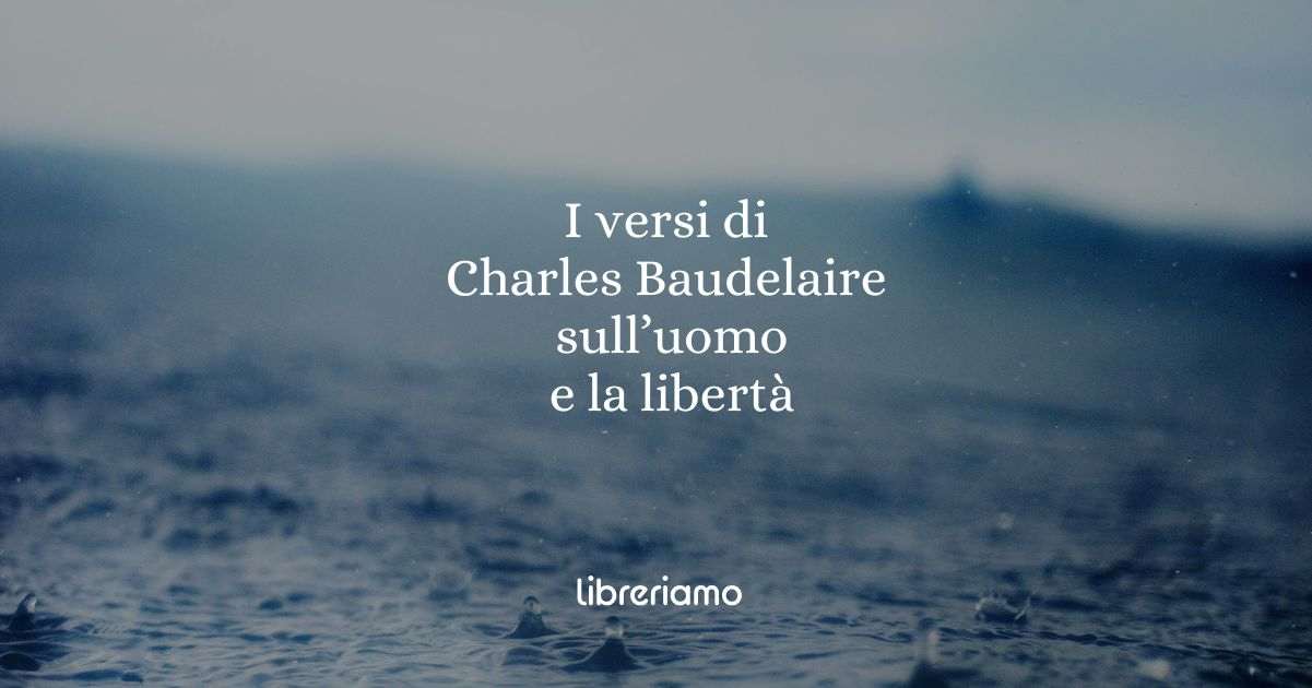 I versi di Charles Baudelaire sulla condizione umana e sulla libertà
