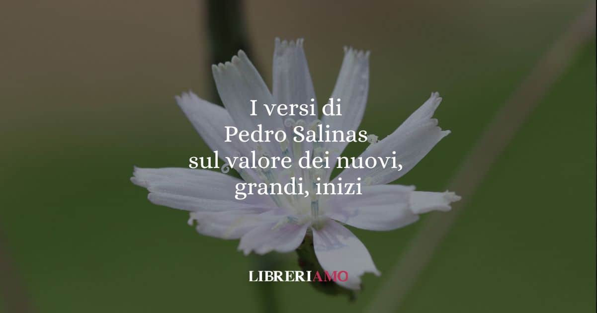 I versi di Pedro Salinas sul valore dei nuovi, grandi, inizi