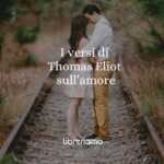 I versi di Thomas Eliot sull'amore che ferma spazio e tempo