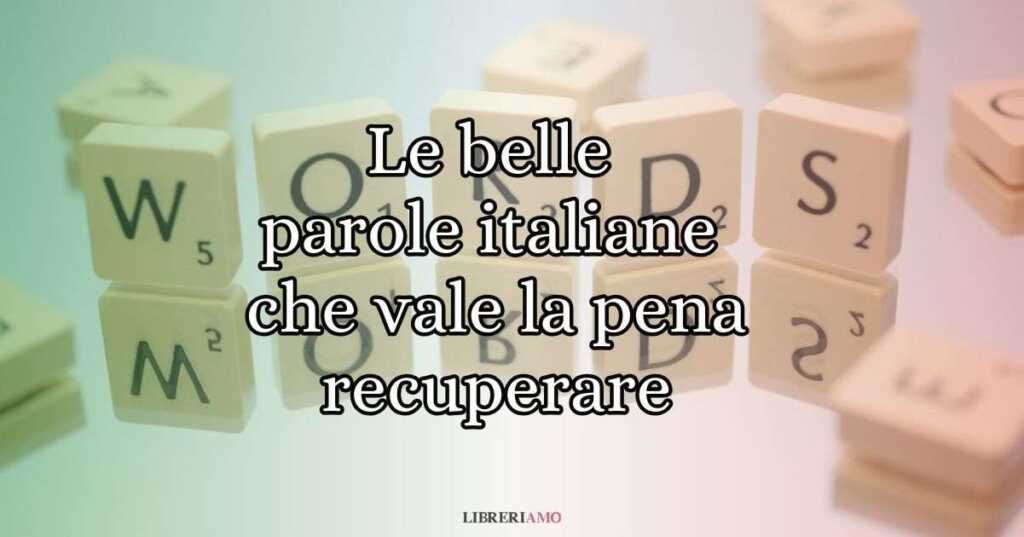 14 belle parole della lingua italiana che abbiamo dimenticato di usare