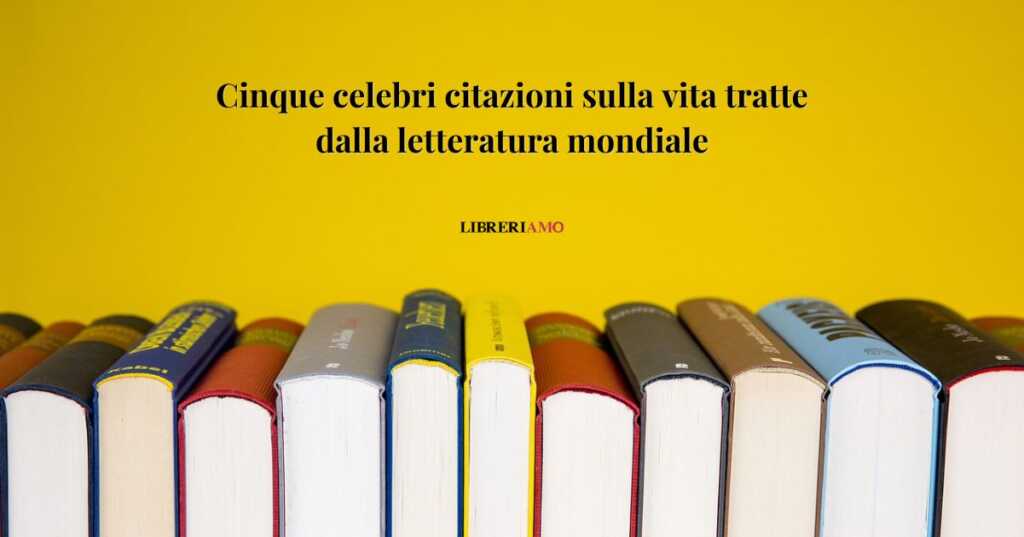 5 celebri frasi sulla vita tratte dalla letteratura mondiale