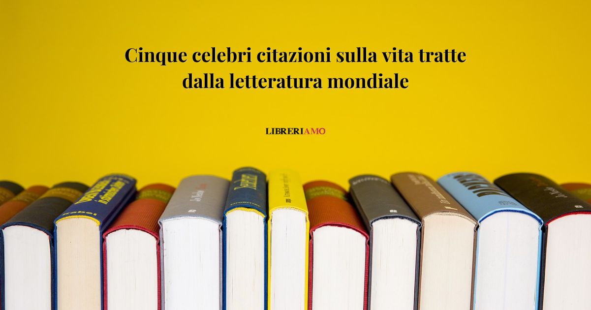 5 celebri frasi sulla vita tratte dalla letteratura mondiale