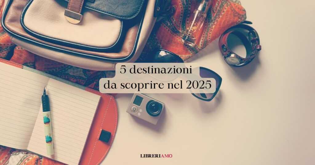 5 mete culturali da visitare assolutamente nel 2025