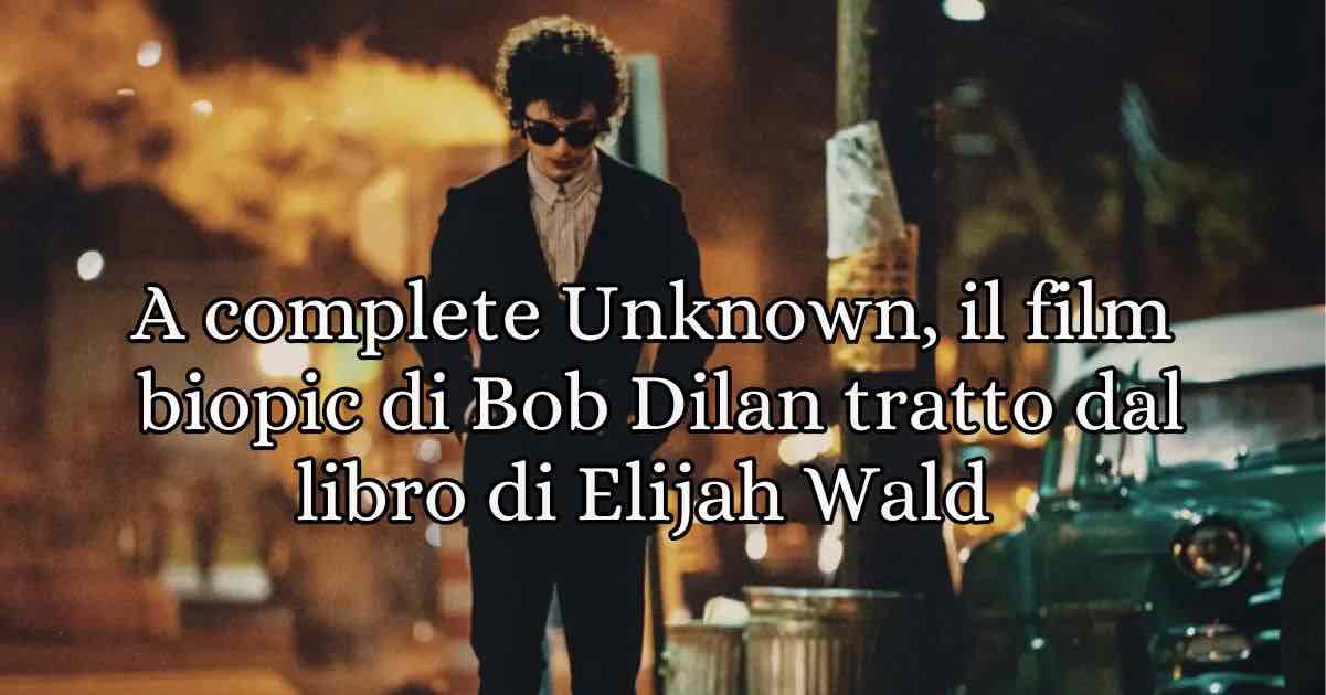 A Complete Unknown, il biopic su Bob Dylan film tratto dal libro di Elijah Wald 2 A Complete Unknown è un film biografico musicale del 2025 diretto da James Mangold, che esplora la trasformazione artistica di Bob Dylan negli anni ‘60.