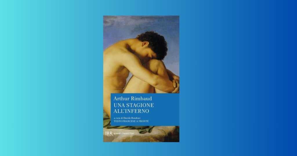 Arthur Rimbaud e il libro senza tempo “Una stagione all’inferno”