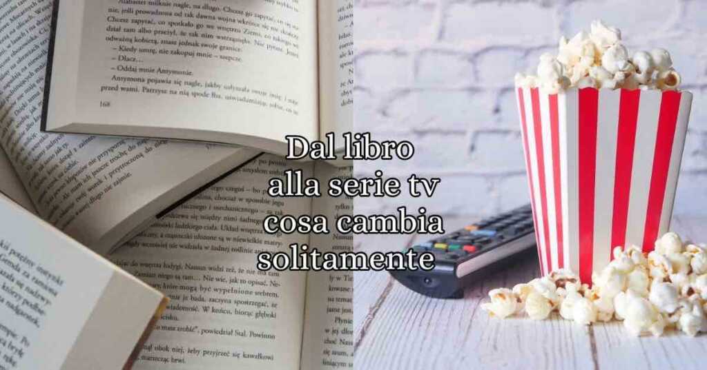 Il libro spesso è la base da cui nascono le serie tv. Le sere tv, però, con il loro adattamento e dovendo sottostare a ritmi televisivi, spesso sacrificano parti importanti dell'opera originale.