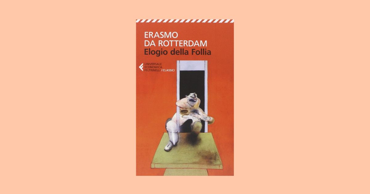 Elogio della Follia di Erasmo da Rotterdam, perché è un libro che ci riguarda ancora
