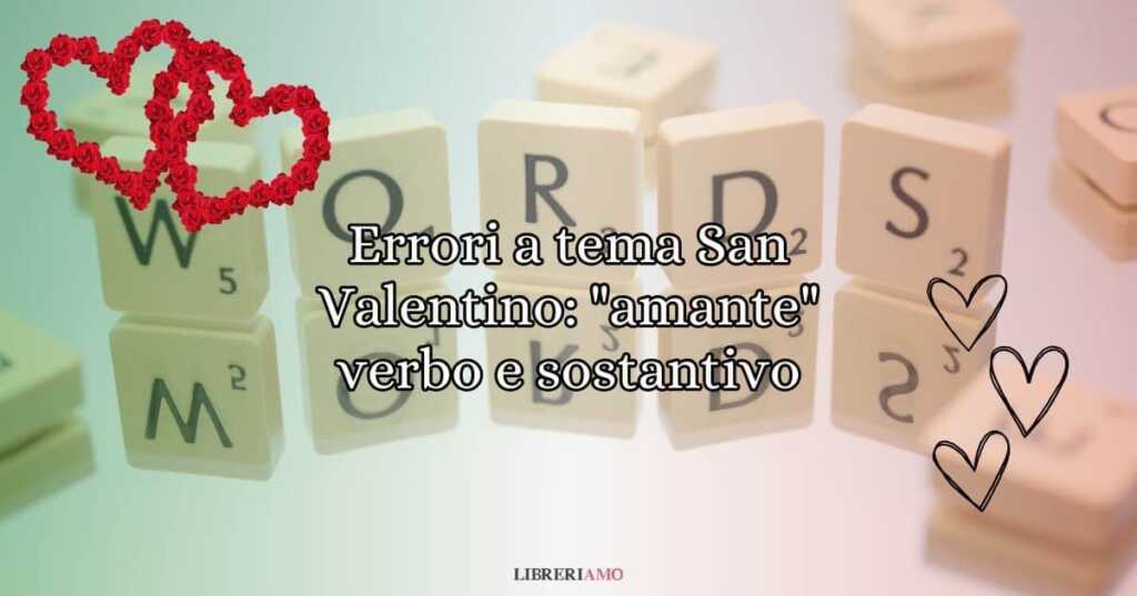 Errori linguistici da non fare a San Valentino: il corretto uso della parola "amante"