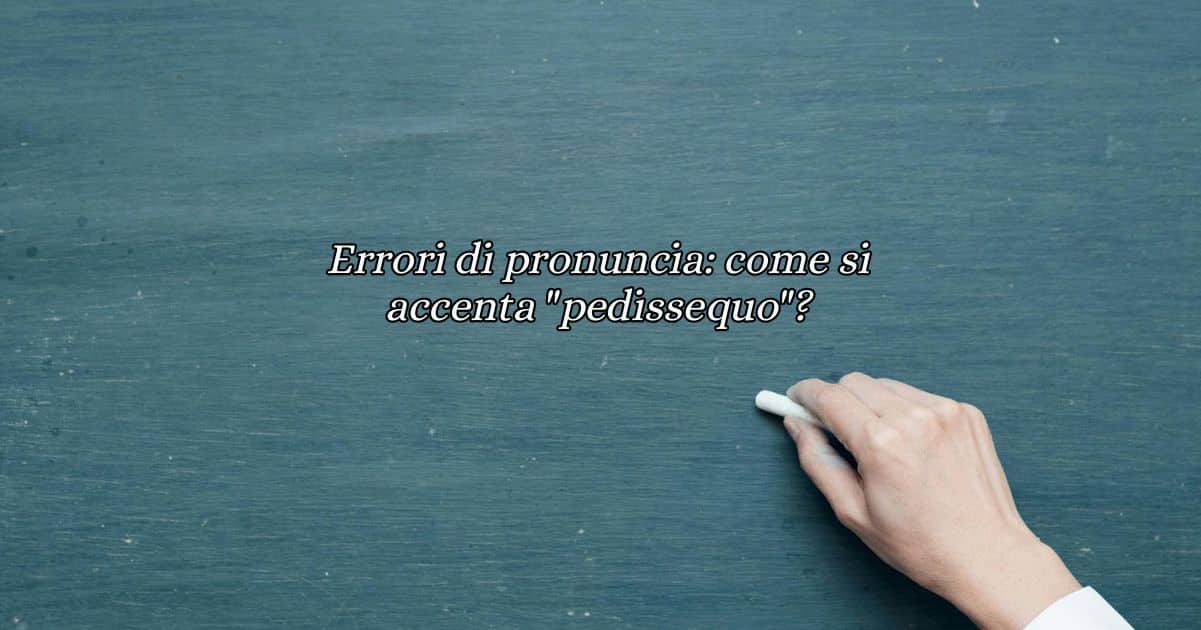 Errori di pronuncia come si accenta pedissequo