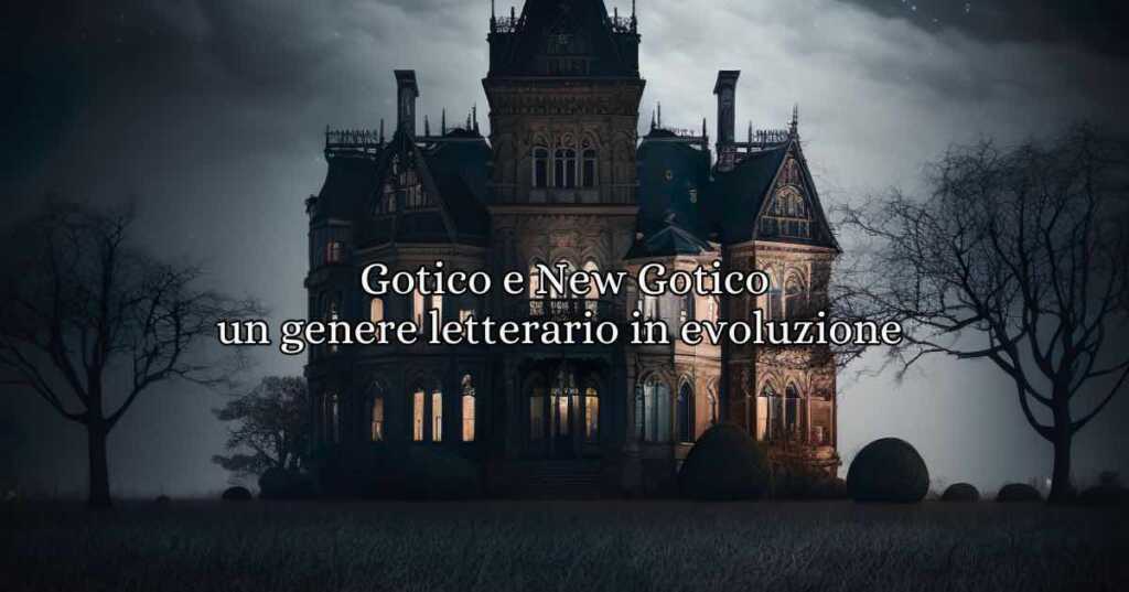 Gotico e New Gotico un genere letterario che si è evoluto nei secoli mantenendo i suoi tratti caratteristici, dall’Inghilterra alla Germania un genere letterario che affascina molti.
