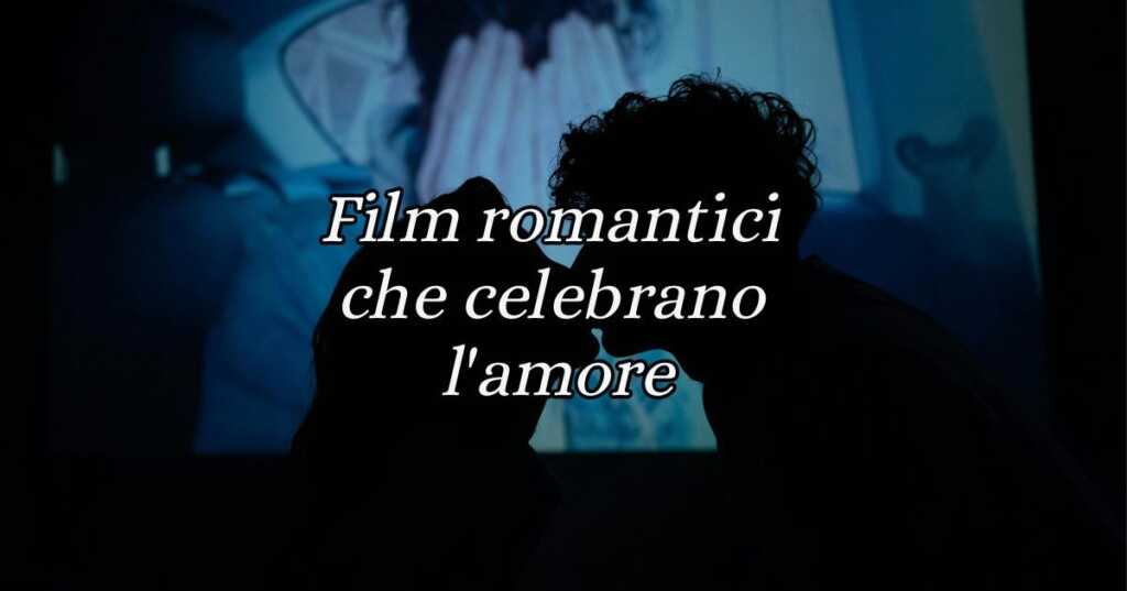 I 10 film romantici più popolari che celebrano l'amore