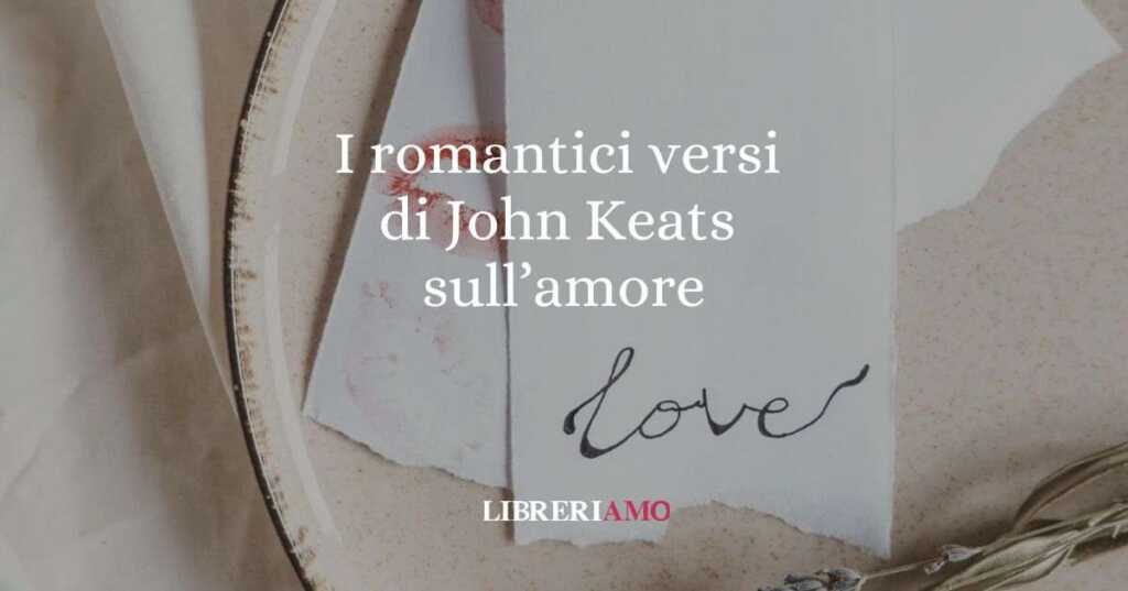 I romantici versi di John Keats sull’importanza di dichiarare il proprio amore