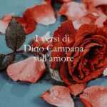 I versi di Dino Campana su un amore vissuto intensamente
