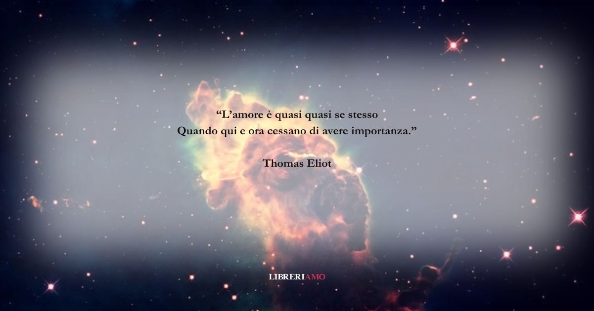 I versi di Thomas Eliot sull'amore che ferma spazio e tempo 4 I versi di Thomas Eliot sull'amore che ferma spazio e tempo
